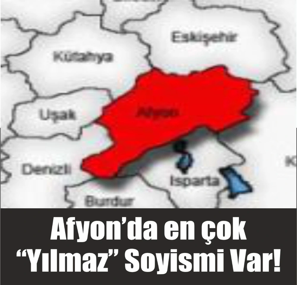 Afyon’da en çok  “Yılmaz” Soyismi Var!