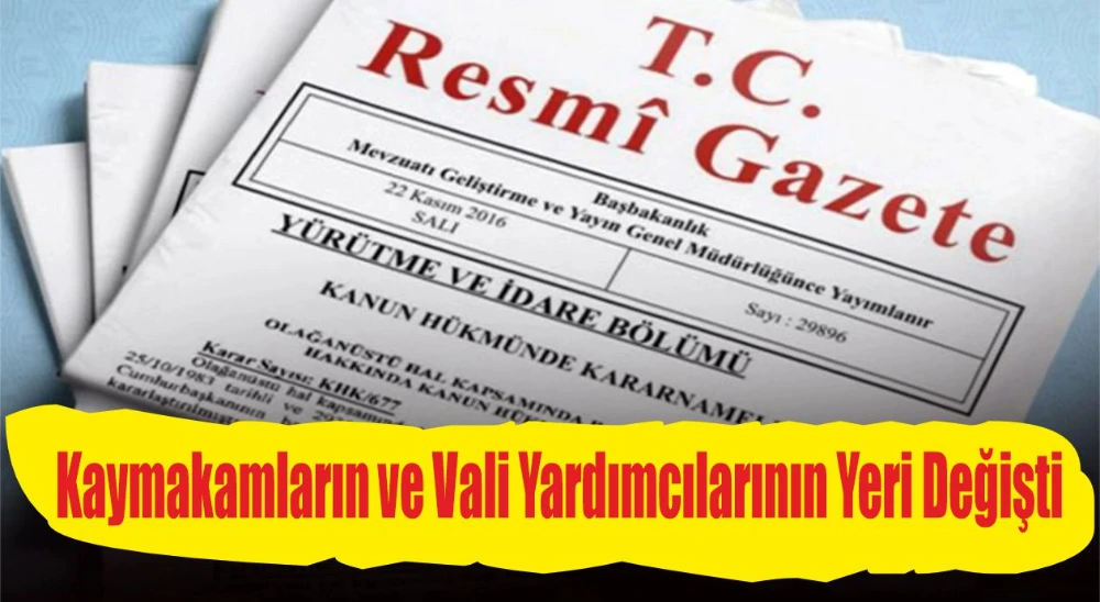 KAYMAKAMLARIN VE VALİ YARDIMCILARININ YERİ DEĞİŞTİ